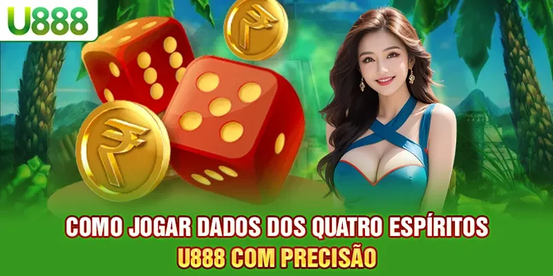 Como Jogar Dados dos Quatro Espíritos U888 com Precisão