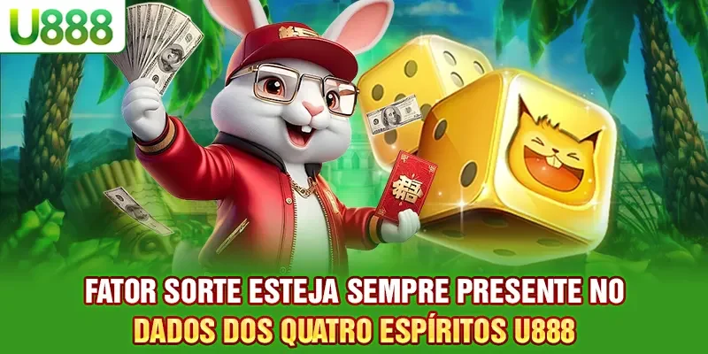 Fator sorte esteja sempre presente no Dados dos Quatro Espíritos U888