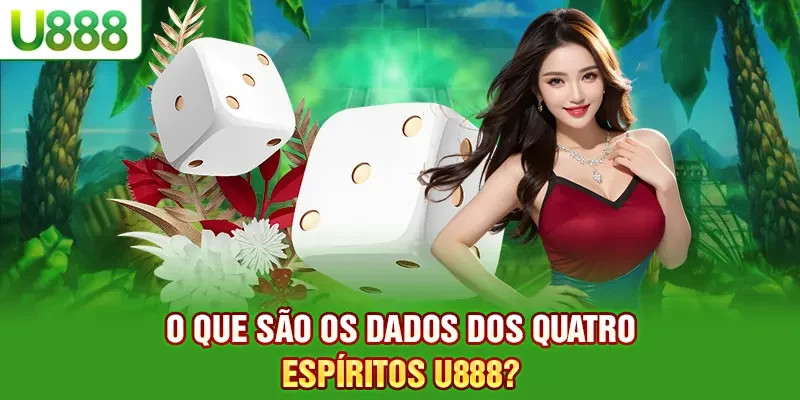 O Que São os Dados dos Quatro Espíritos U888?
